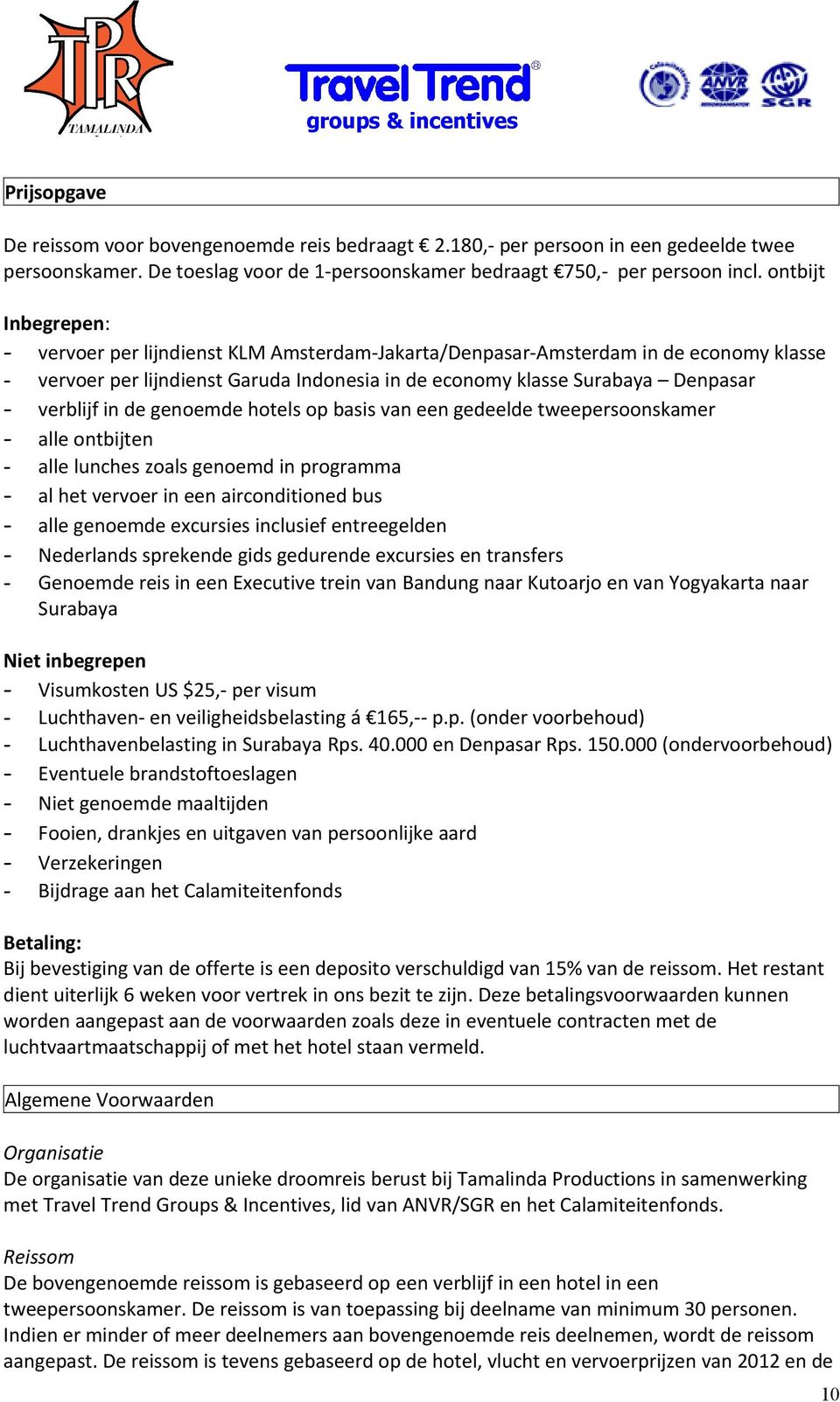 in de genoemde hotels op basis van een gedeelde tweepersoonskamer - alle ontbijten - alle lunches zoals genoemd in programma - al het vervoer in een airconditioned bus - alle genoemde excursies