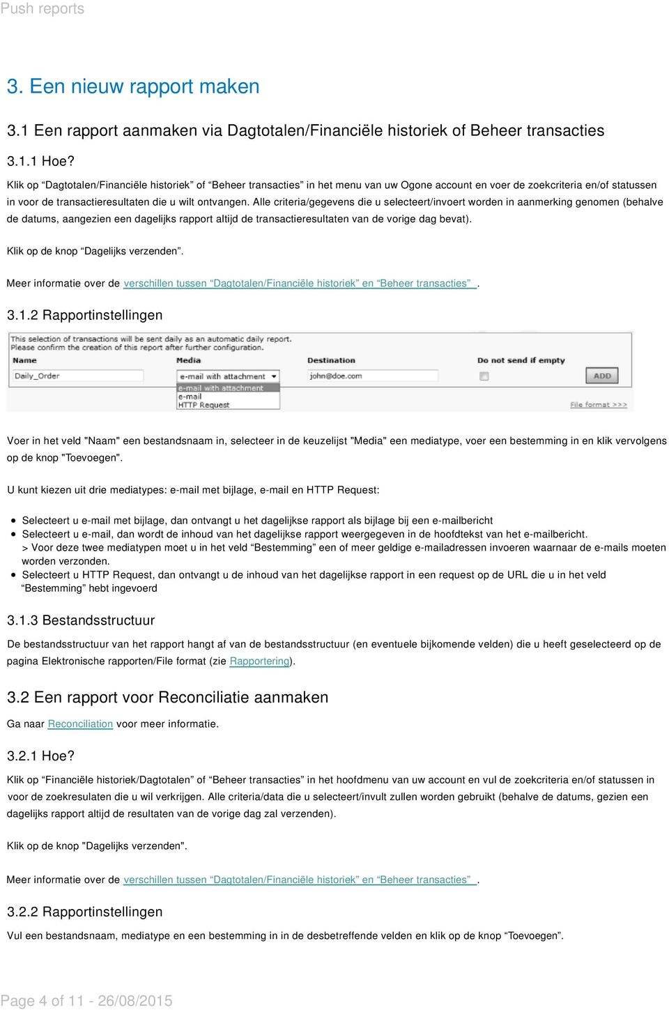 Alle criteria/gegevens die u selecteert/invoert worden in aanmerking genomen (behalve de datums, aangezien een dagelijks rapport altijd de transactieresultaten van de vorige dag bevat).