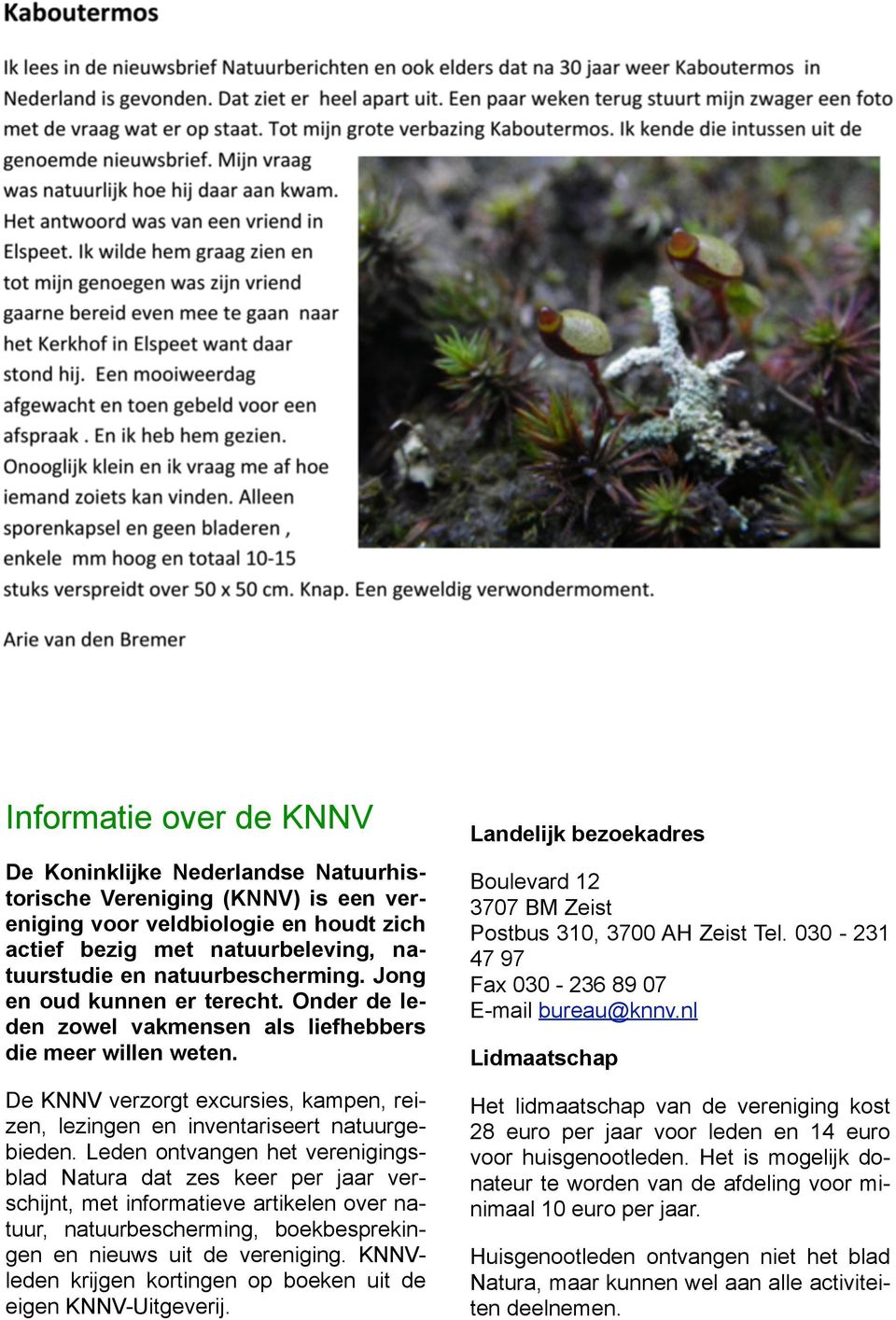 De KNNV verzorgt excursies, kampen, reizen, lezingen en inventariseert natuurgebieden.