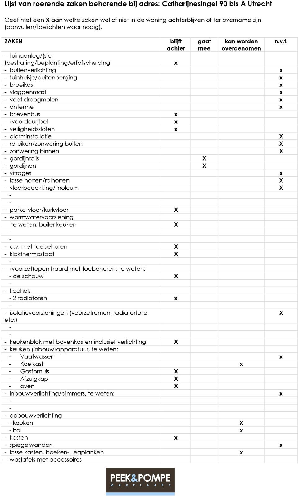 ZAKEN blijft achter gaat mee kan worden overgenomen tuinaanleg/(sier )bestrating/beplanting/erfafscheiding x buitenverlichting x tuinhuisje/buitenberging x broeikas x vlaggenmast x voet droogmolen x