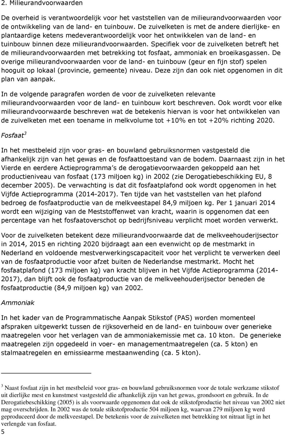 Specifiek voor de zuivelketen betreft het de milieurandvoorwaarden met betrekking tot fosfaat, ammoniak en broeikasgassen.