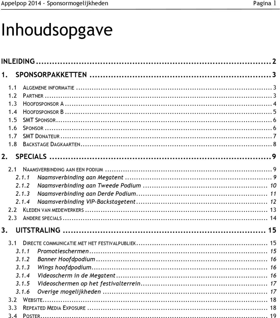 .. 10 2.1.3 Naamsverbinding aan Derde Podium... 11 2.1.4 Naamsverbinding VIP-Backstagetent... 12 2.2 KLEDEN VAN MEDEWERKERS... 13 2.3 ANDERE SPECIALS... 14 3. UITSTRALING... 15 3.