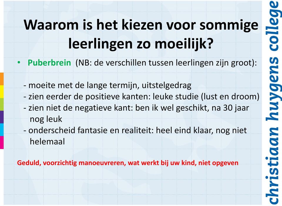 zien eerder de positieve kanten: leuke studie (lust en droom) - zien niet de negatieve kant: ben ik wel