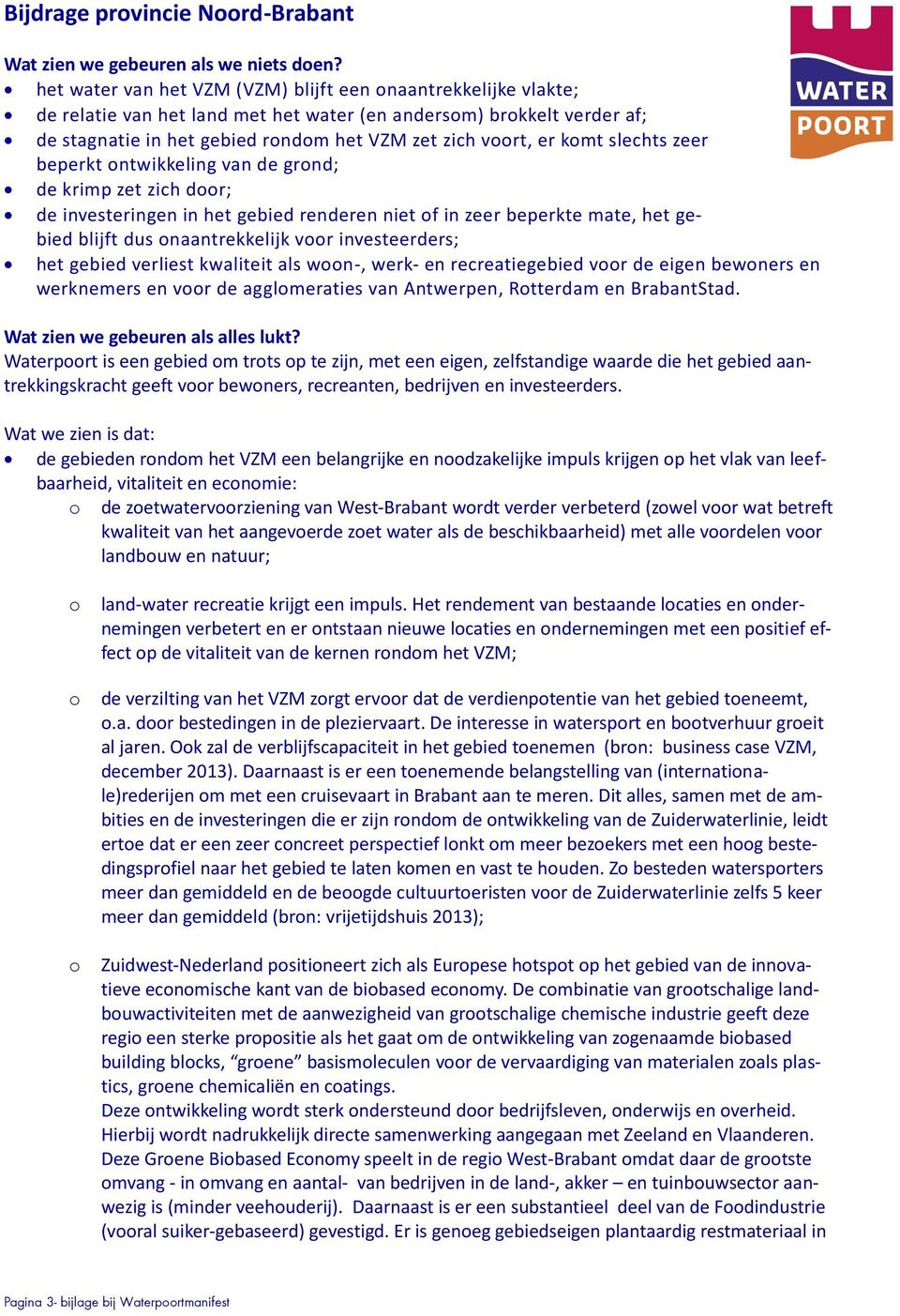 komt slechts zeer beperkt ontwikkeling van de grond; de krimp zet zich door; de investeringen in het gebied renderen niet of in zeer beperkte mate, het gebied blijft dus onaantrekkelijk voor