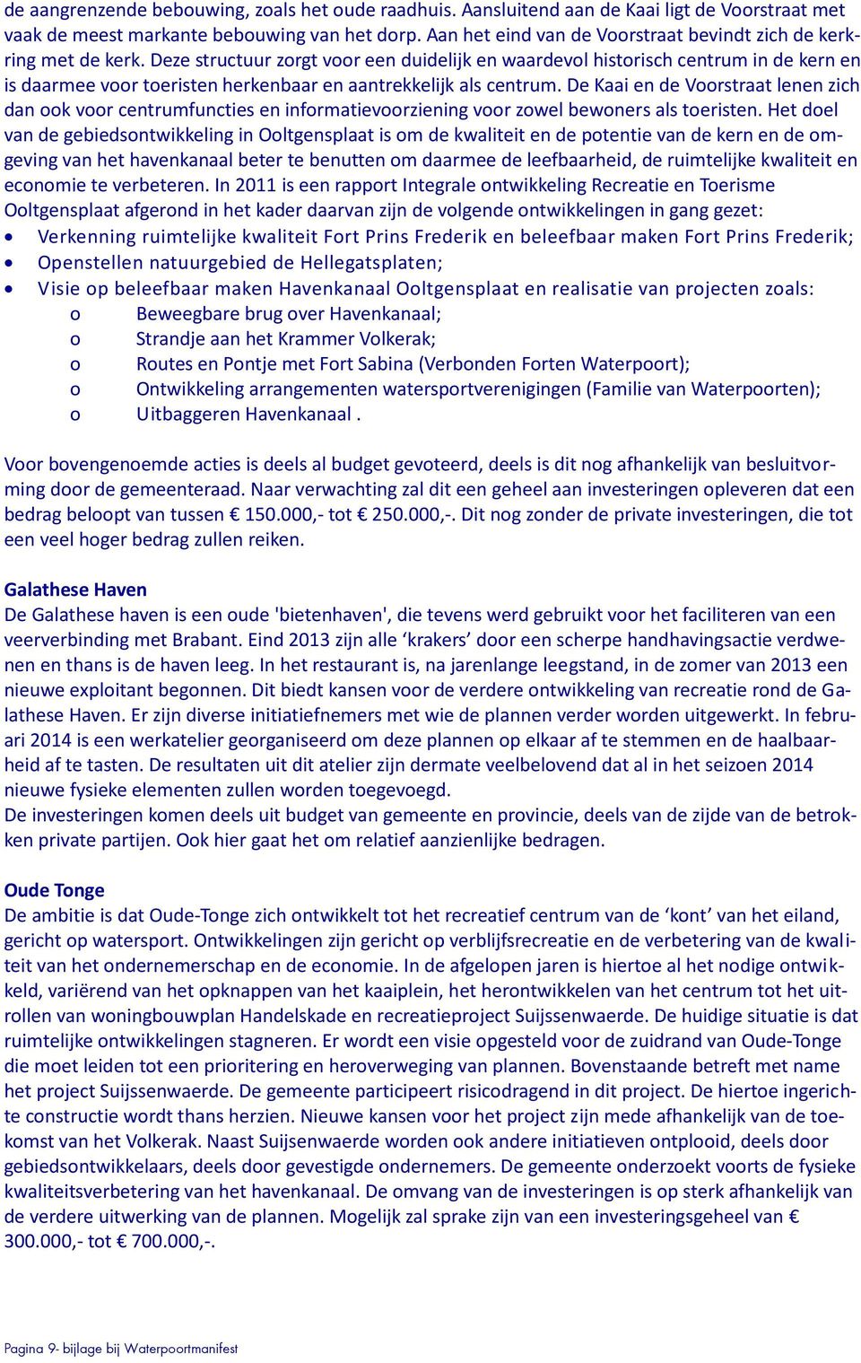 Deze structuur zorgt voor een duidelijk en waardevol historisch centrum in de kern en is daarmee voor toeristen herkenbaar en aantrekkelijk als centrum.