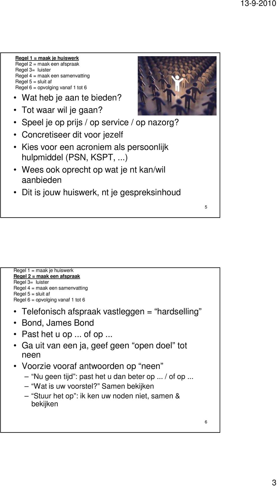 ..) Wees ook oprecht op wat je nt kan/wil aanbieden Dit is jouw huiswerk, nt je gespreksinhoud 5 Regel 3= luister Telefonisch afspraak vastleggen =