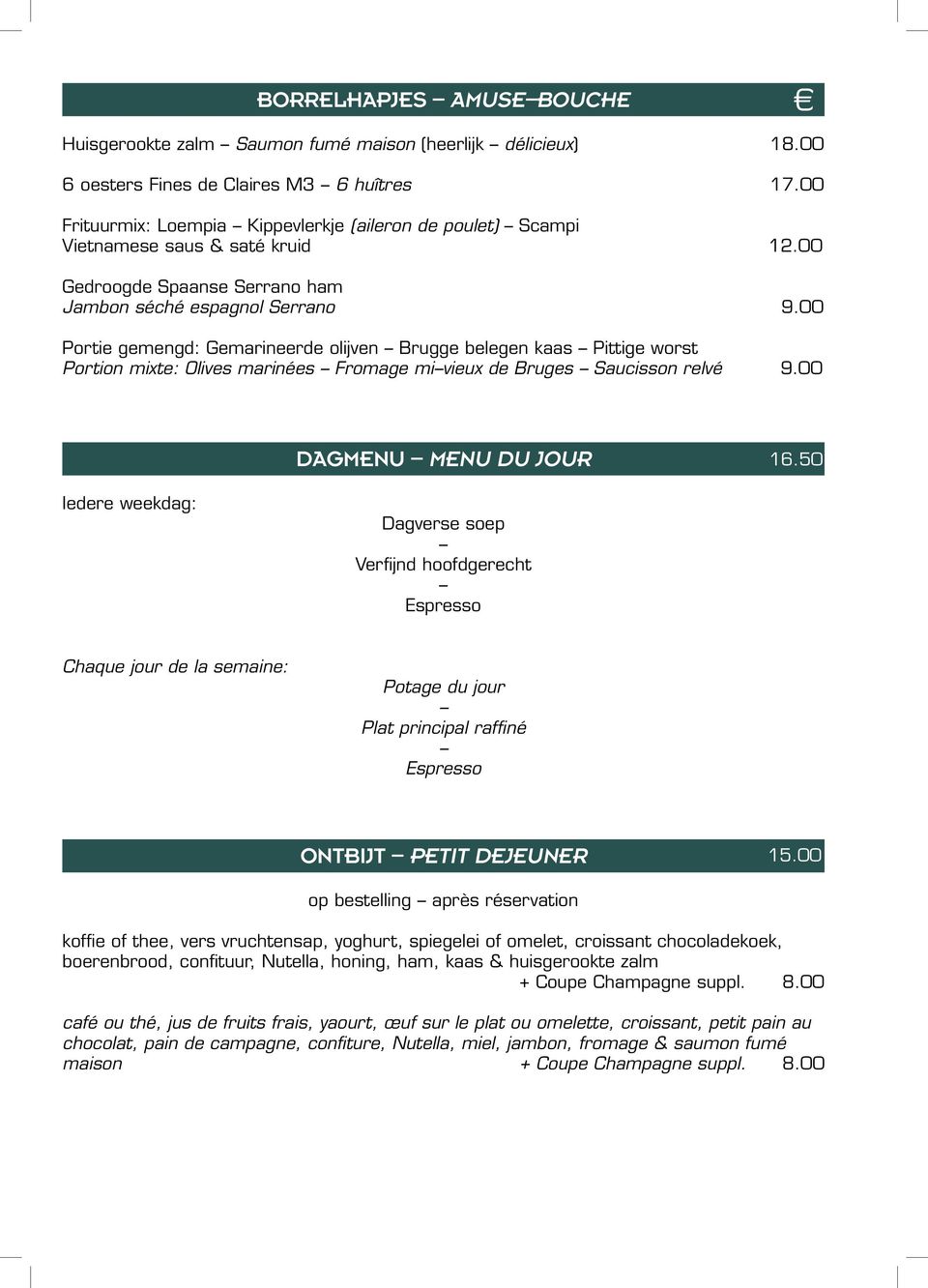 00 Portie gemengd: Gemarineerde olijven Brugge belegen kaas Pittige worst Portion mixte: Olives marinées Fromage mi vieux de Bruges Saucisson relvé 9.00 DAGMENU MENU DU JOUR 16.