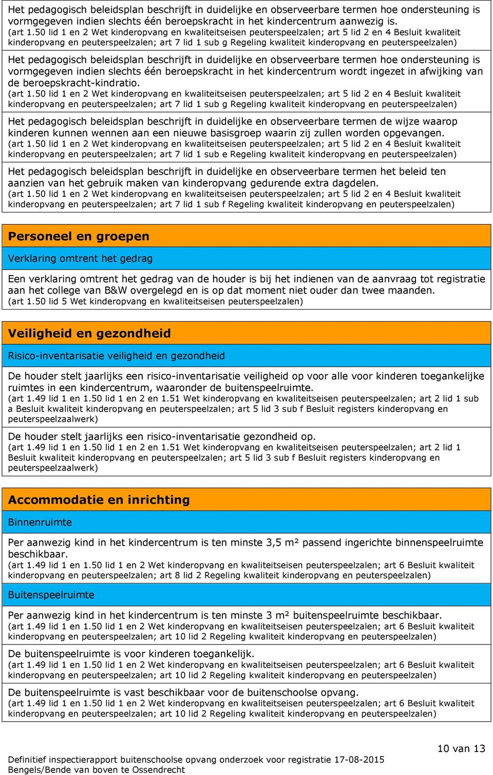 is vormgegeven indien slechts één beroepskracht in het kindercentrum wordt ingezet in afwijking van de beroepskracht-kindratio.