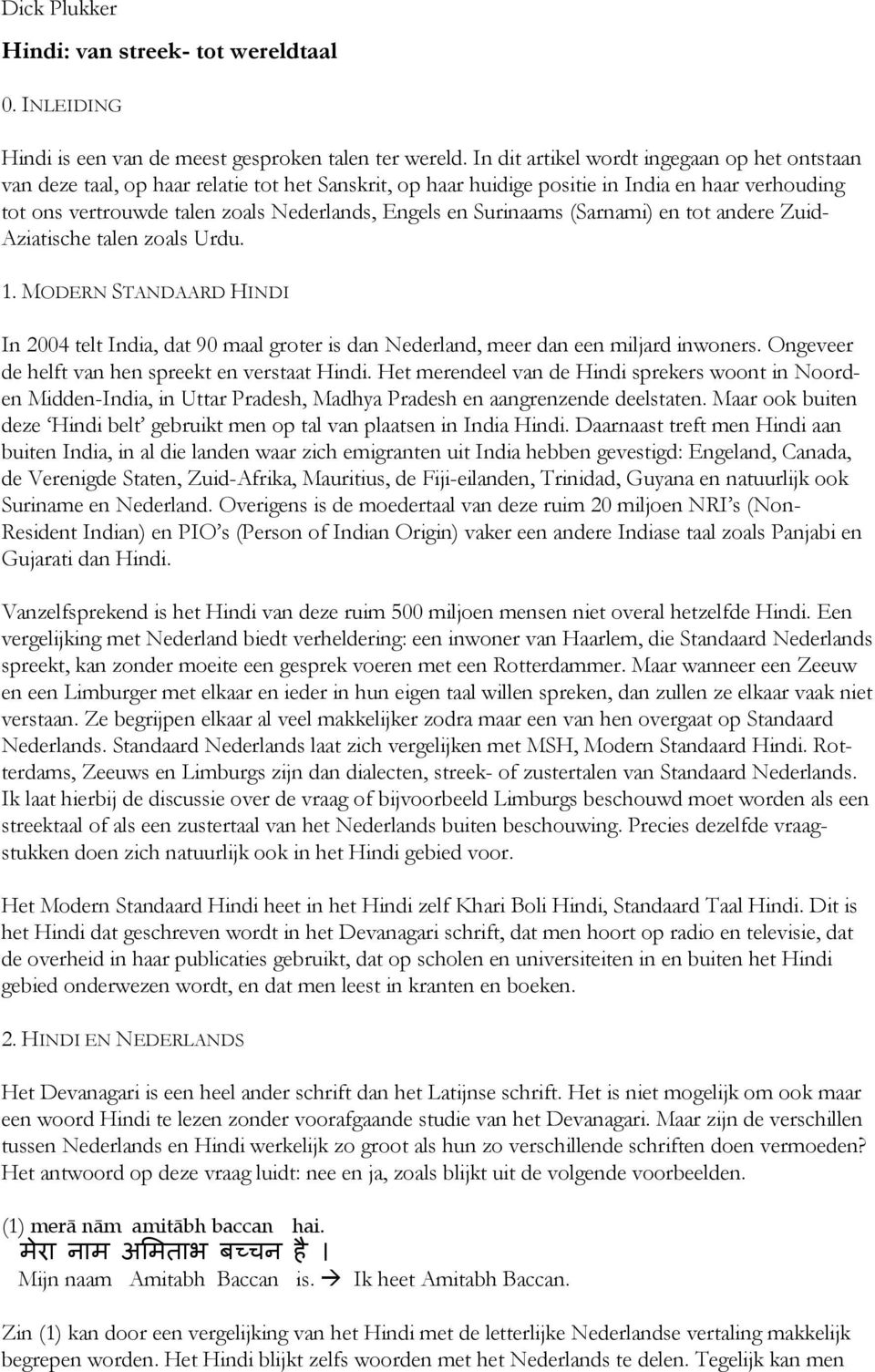 Surinaams (Sarnami) en tot andere Zuid- Aziatische talen zoals Urdu. 1. MODERN STANDAARD HINDI In 2004 telt India, dat 90 maal groter is dan Nederland, meer dan een miljard inwoners.