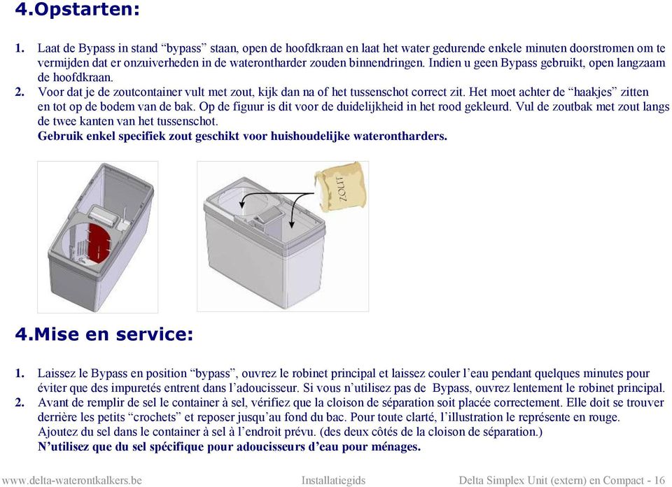 Indien u geen Bypass gebruikt, open langzaam de hoofdkraan. 2. Voor dat je de zoutcontainer vult met zout, kijk dan na of het tussenschot correct zit.