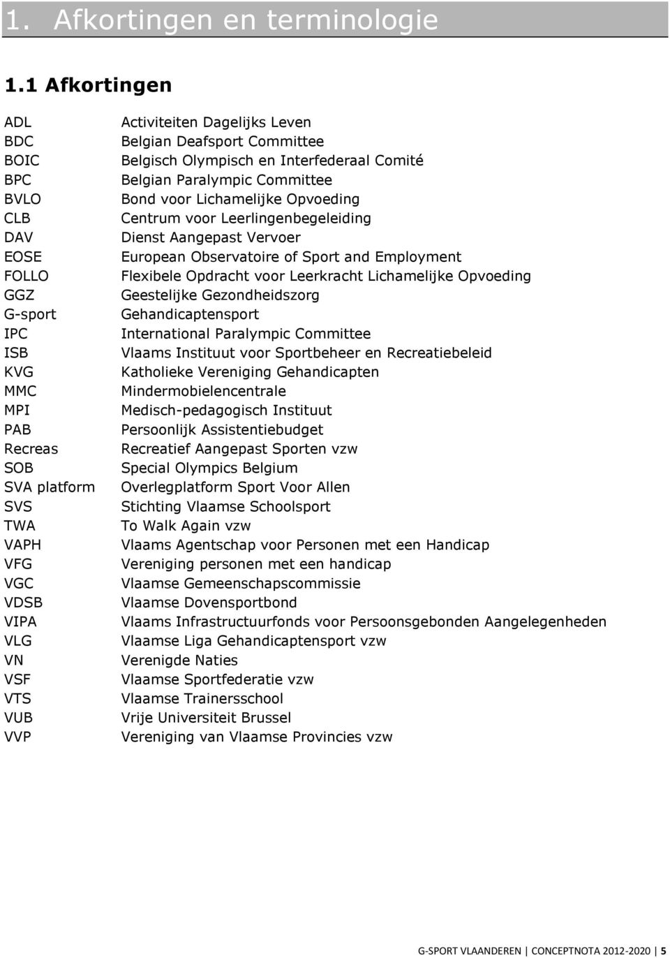 Belgian Deafsport Committee Belgisch Olympisch en Interfederaal Comité Belgian Paralympic Committee Bond voor Lichamelijke Opvoeding Centrum voor Leerlingenbegeleiding Dienst Aangepast Vervoer