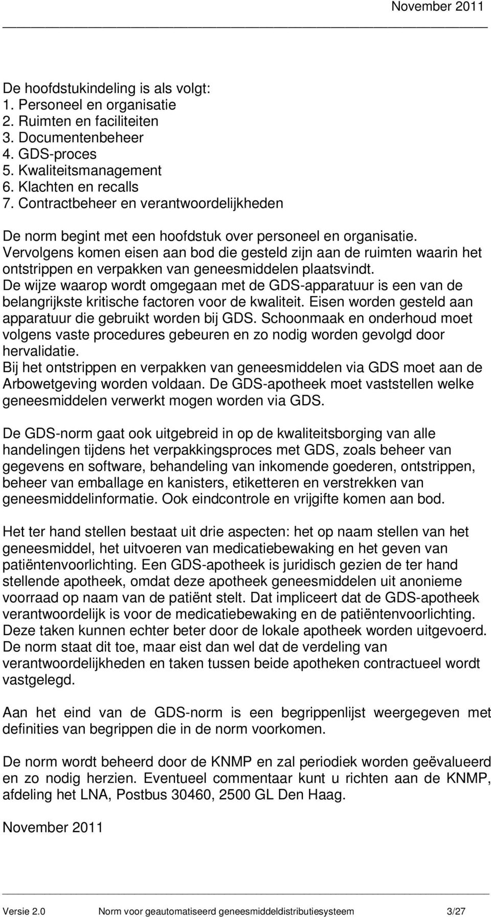 Vervolgens komen eisen aan bod die gesteld zijn aan de ruimten waarin het ontstrippen en verpakken van geneesmiddelen plaatsvindt.