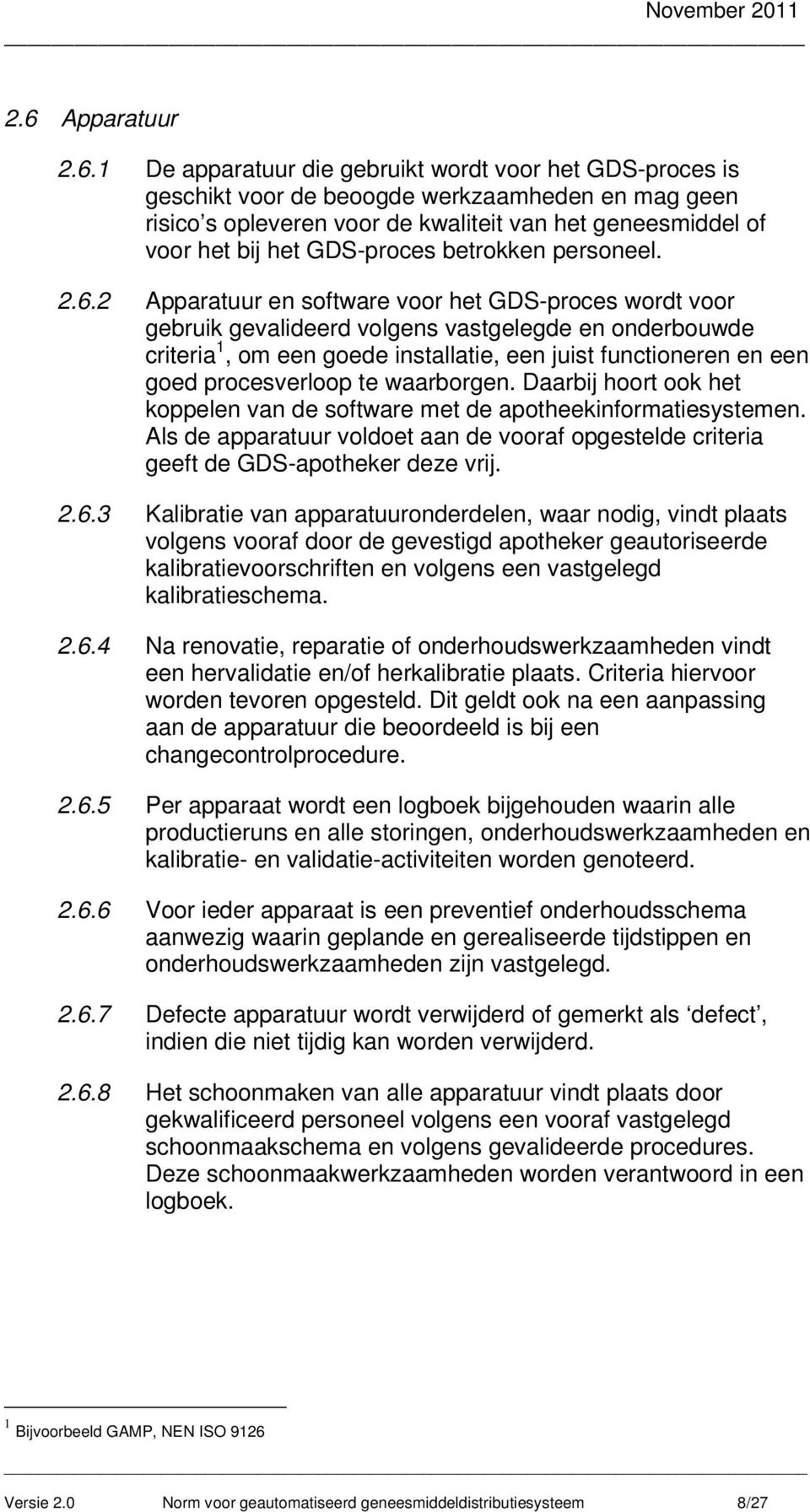 2 Apparatuur en software voor het GDS-proces wordt voor gebruik gevalideerd volgens vastgelegde en onderbouwde criteria 1, om een goede installatie, een juist functioneren en een goed procesverloop