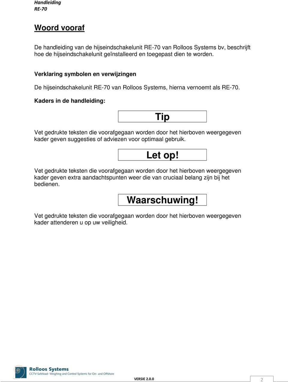 Kaders in de handleiding: Tip Vet gedrukte teksten die voorafgegaan worden door het hierboven weergegeven kader geven suggesties of adviezen voor optimaal gebruik. Let op!