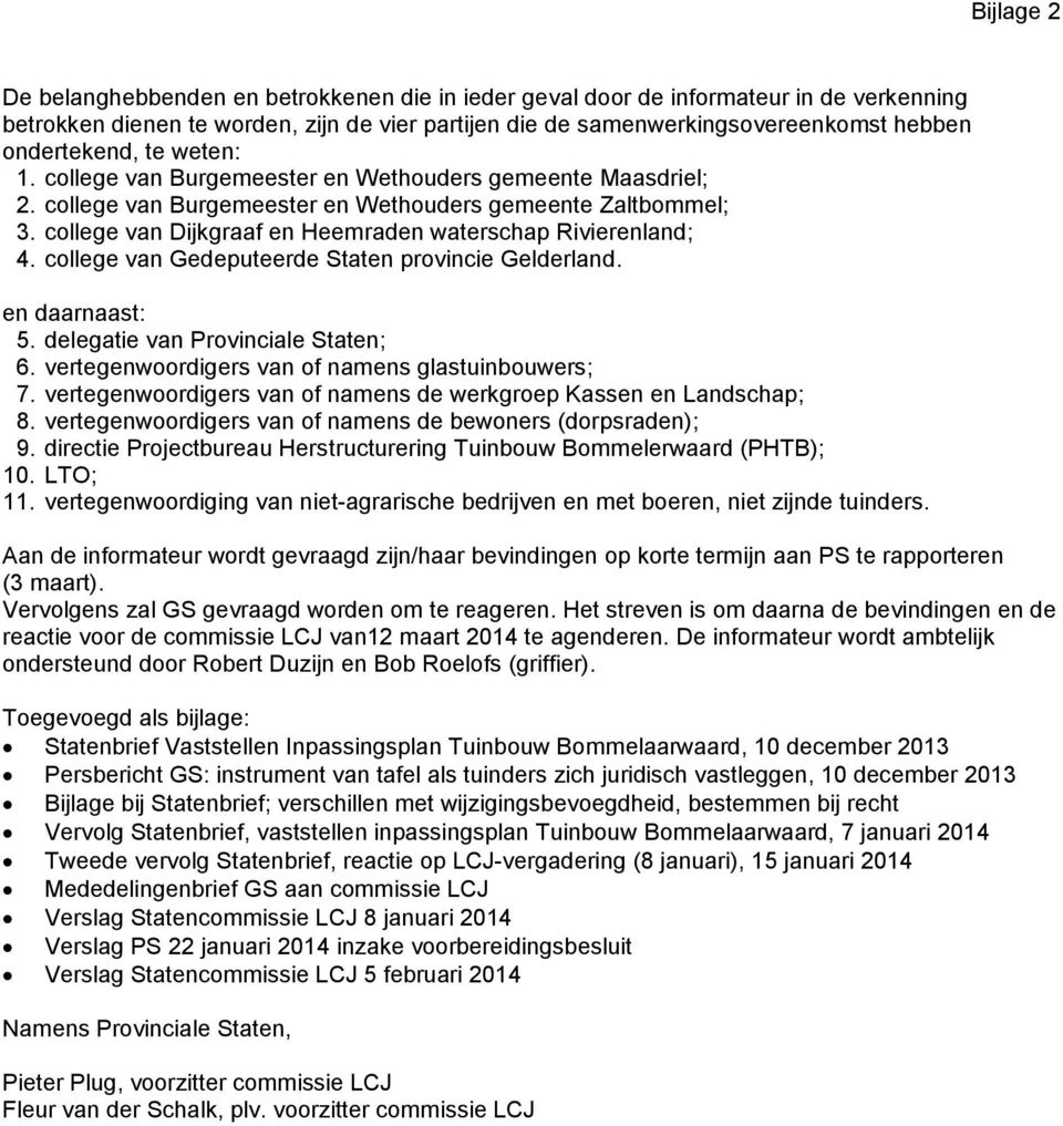 college van Dijkgraaf en Heemraden waterschap Rivierenland; 4. college van Gedeputeerde Staten provincie Gelderland. en daarnaast: 5. delegatie van Provinciale Staten; 6.