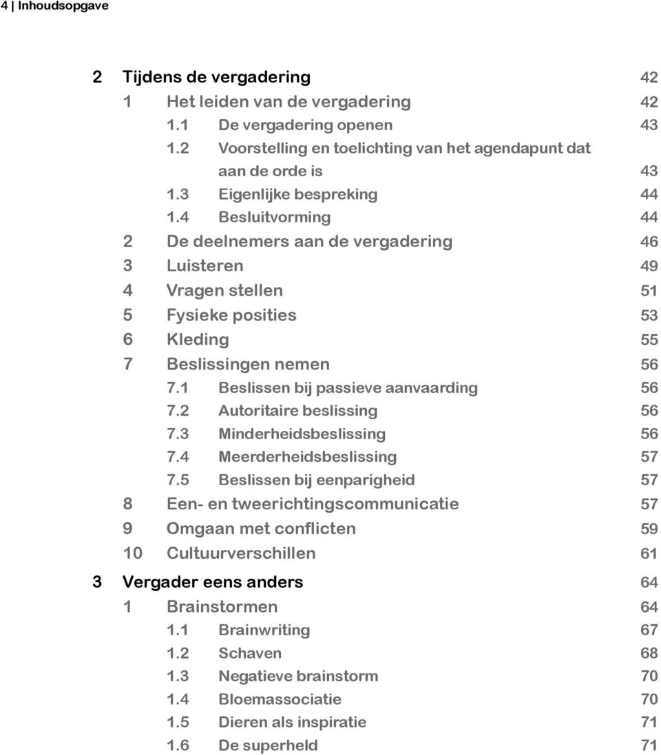 1 Beslissen bij passieve aanvaarding 56 7.2 Autoritaire beslissing 56 7.3 Minderheidsbeslissing 56 7.4 Meerderheidsbeslissing 57 7.