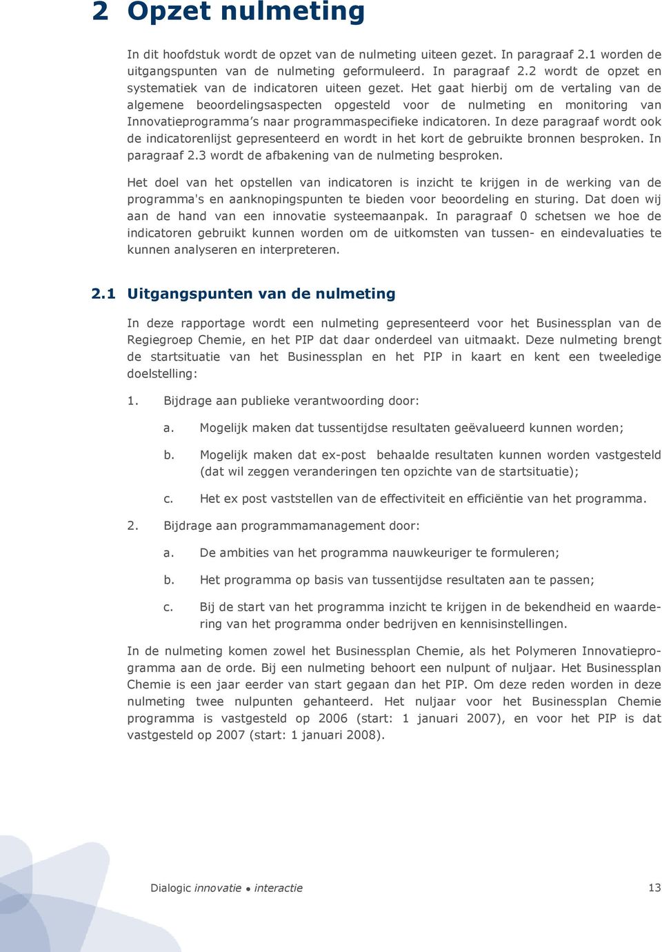 In deze paragraaf wordt ook de indicatorenlijst gepresenteerd en wordt in het kort de gebruikte bronnen besproken. In paragraaf 2.3 wordt de afbakening van de nulmeting besproken.