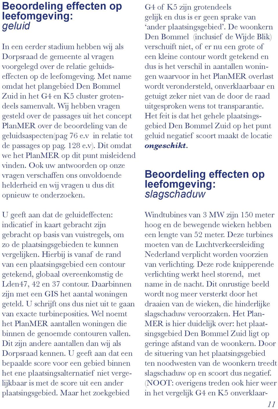 Wij hebben vragen gesteld over de passages uit het concept PlanMER over de beoordeling van de geluidsaspecten(pag 76 e.v in relatie tot de passages op pag. 128 e.v).