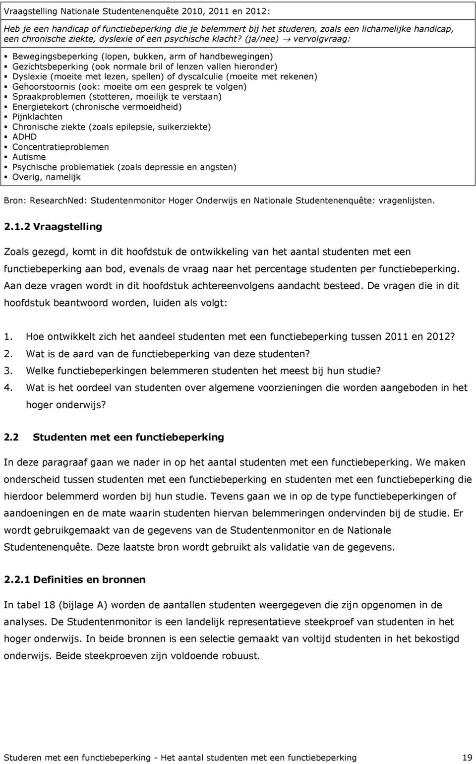 (ja/nee) vervolgvraag: Bewegingsbeperking (lopen, bukken, arm of handbewegingen) Gezichtsbeperking (ook normale bril of lenzen vallen hieronder) Dyslexie (moeite met lezen, spellen) of dyscalculie