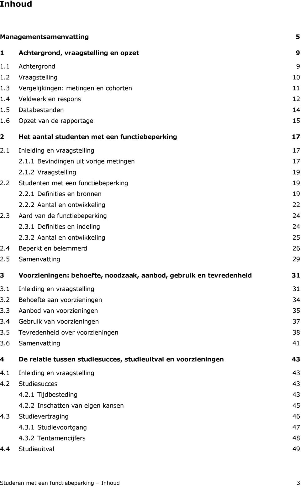 2 Studenten met een functiebeperking 19 2.2.1 Definities en bronnen 19 2.2.2 Aantal en ontwikkeling 22 2.3 Aard van de functiebeperking 24 2.3.1 Definities en indeling 24 2.3.2 Aantal en ontwikkeling 25 2.