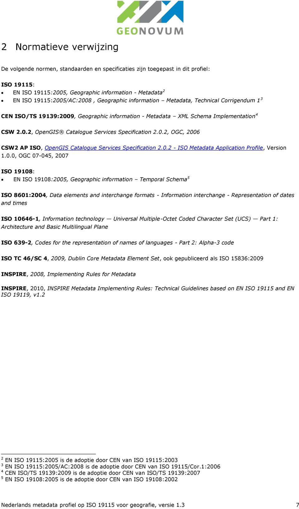 0.2 - ISO Metadata Application Profile, ersion 1.0.0, OGC 07-045, 2007 ISO 19108: EN ISO 19108:2005, Geographic information Temporal Schema 5 ISO 8601:2004, Data elements and interchange formats -