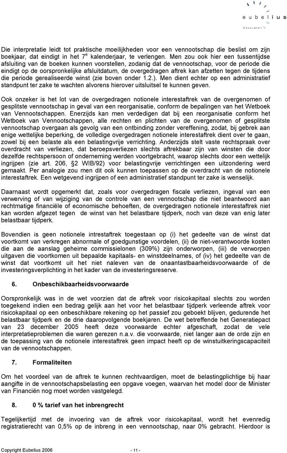 afzetten tegen de tijdens die periode gerealiseerde winst (zie boven onder 1.2.). Men dient echter op een administratief standpunt ter zake te wachten alvorens hierover uitsluitsel te kunnen geven.