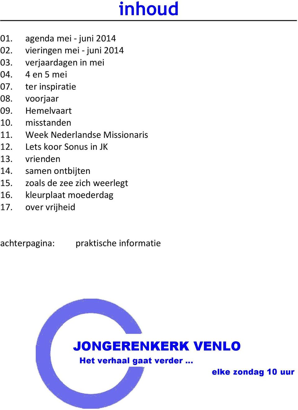 Lets koor Sonus in JK 13. vrienden 14. samen ontbijten 15. zoals de zee zich weerlegt 16.