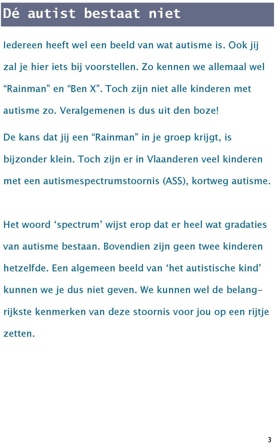 Toch zijn er in Vlaanderen veel kinderen met een autismespectrumstoornis (ASS), kortweg autisme.