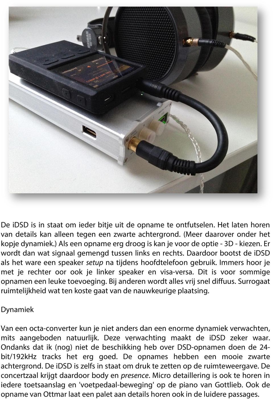 Daardoor bootst de idsd als het ware een speaker setup na tijdens hoofdtelefoon gebruik. Immers hoor je met je rechter oor ook je linker speaker en visa-versa.