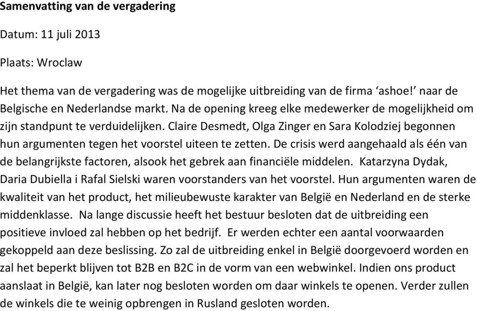 De crisis werd aangehaald als één van de belangrijkste factoren, alsook het gebrek aan financiële middelen. Katarzyna Dydak, Daria Dubiella i Rafal Sielski waren voorstanders van het voorstel.