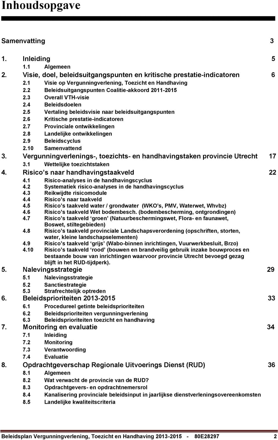 7 Provinciale ontwikkelingen 2.8 Landelijke ontwikkelingen 2.9 Beleidscyclus 2.10 Samenvattend 3. Vergunningverlenings-, toezichts- en handhavingstaken provincie Utrecht 17 3.