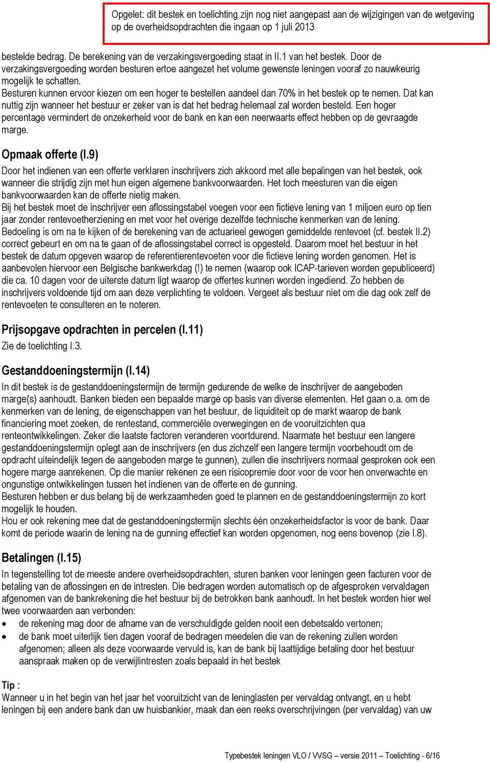 Besturen kunnen ervoor kiezen om een hoger te bestellen aandeel dan 70% in het bestek op te nemen. Dat kan nuttig zijn wanneer het bestuur er zeker van is dat het bedrag helemaal zal worden besteld.