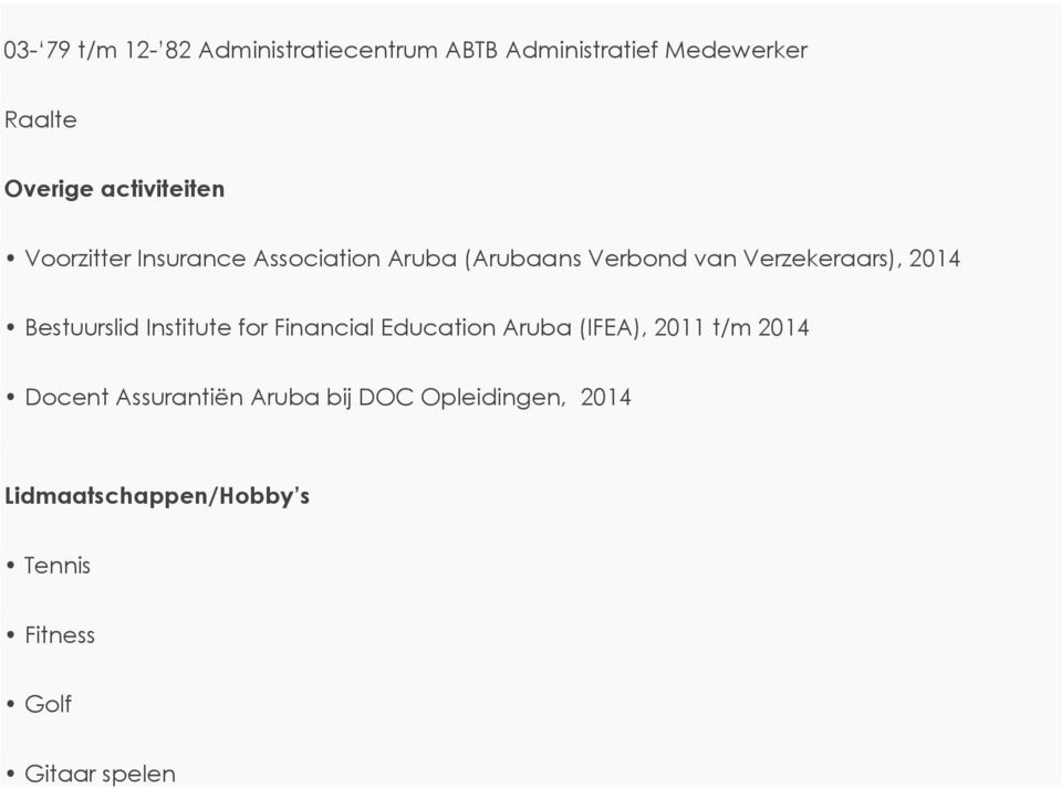 2014 Bestuurslid Institute for Financial Education Aruba (IFEA), 2011 t/m 2014 Docent