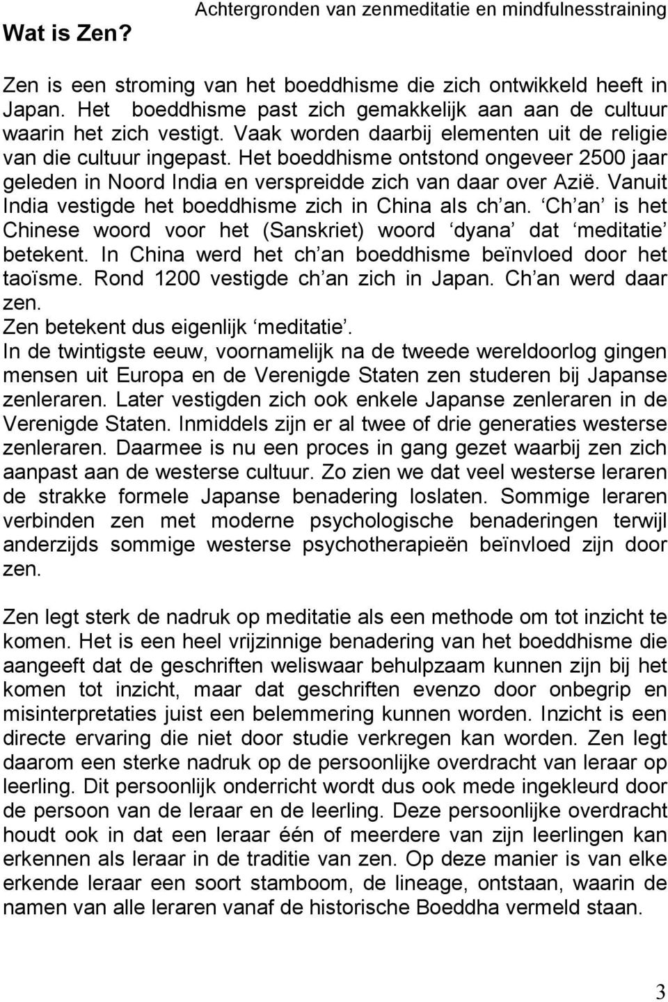 Het boeddhisme ontstond ongeveer 2500 jaar geleden in Noord India en verspreidde zich van daar over Azië. Vanuit India vestigde het boeddhisme zich in China als ch an.