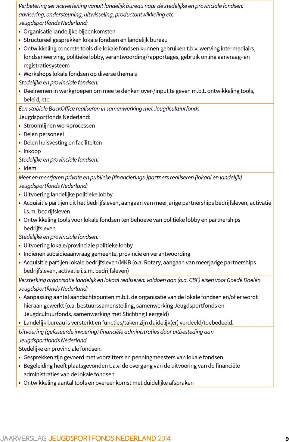 werving intermediairs, fondsenwerving, politieke lobby, verantwoording/rapportages, gebruik online aanvraag- en registratiesysteem Workshops lokale fondsen op diverse thema s Stedelijke en