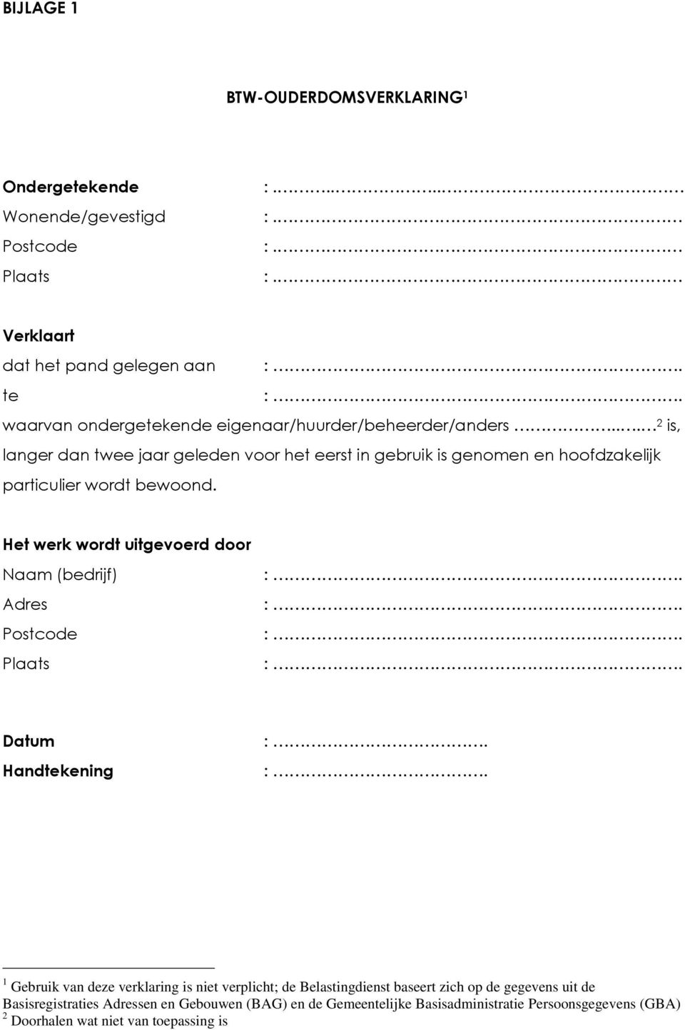 .. 2 is, langer dan twee jaar geleden voor het eerst in gebruik is genomen en hoofdzakelijk particulier wordt bewoond.