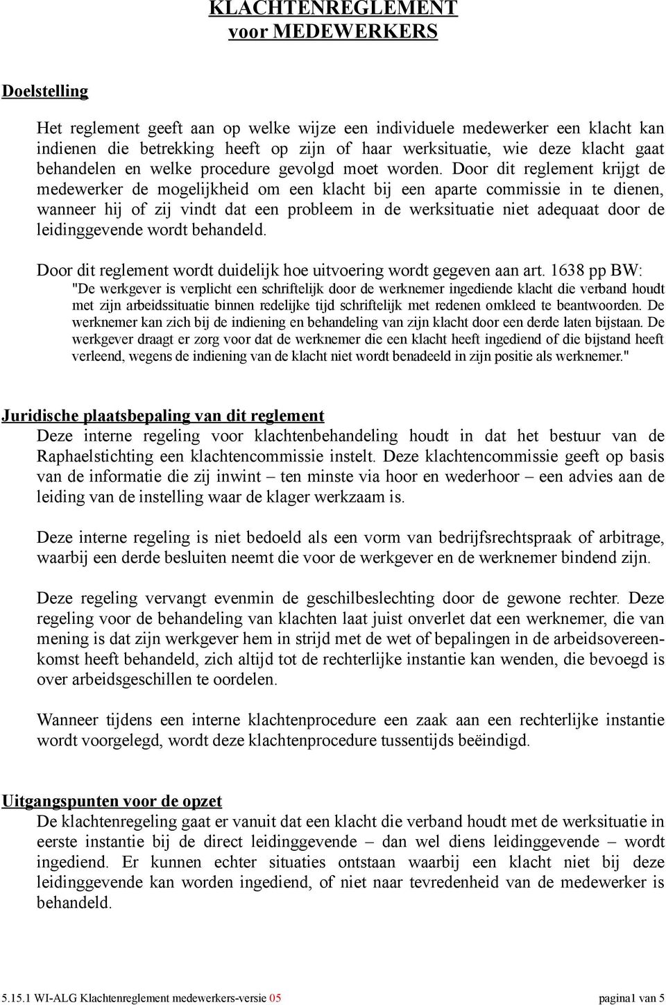 Door dit reglement krijgt de medewerker de mogelijkheid om een klacht bij een aparte commissie in te dienen, wanneer hij of zij vindt dat een probleem in de werksituatie niet adequaat door de