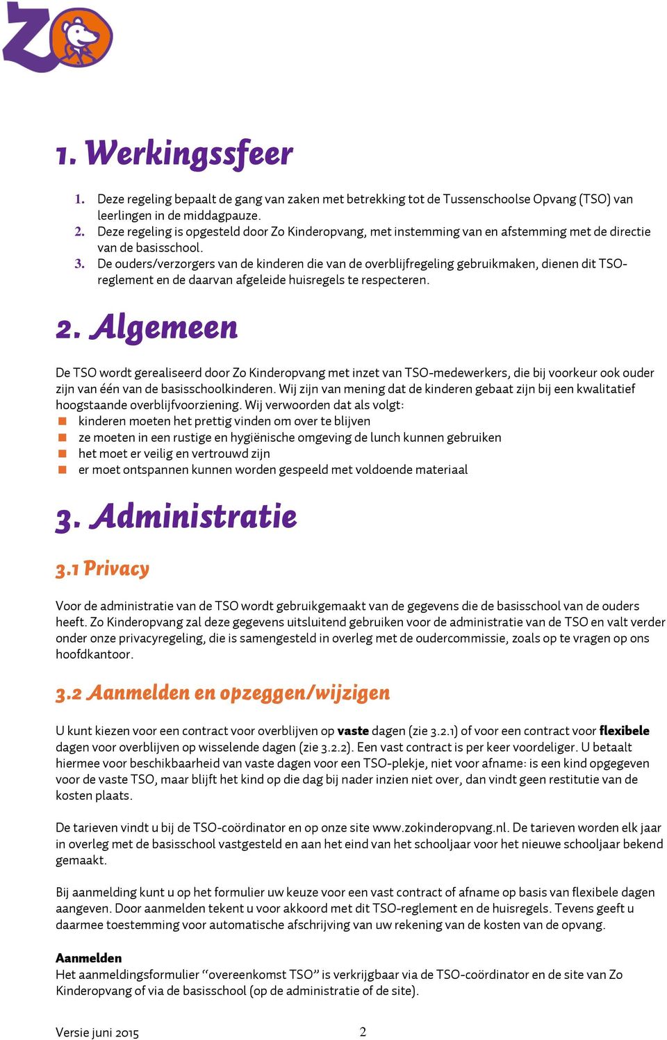 De ouders/verzorgers van de kinderen die van de overblijfregeling gebruikmaken, dienen dit TSOreglement en de daarvan afgeleide huisregels te respecteren. 2.