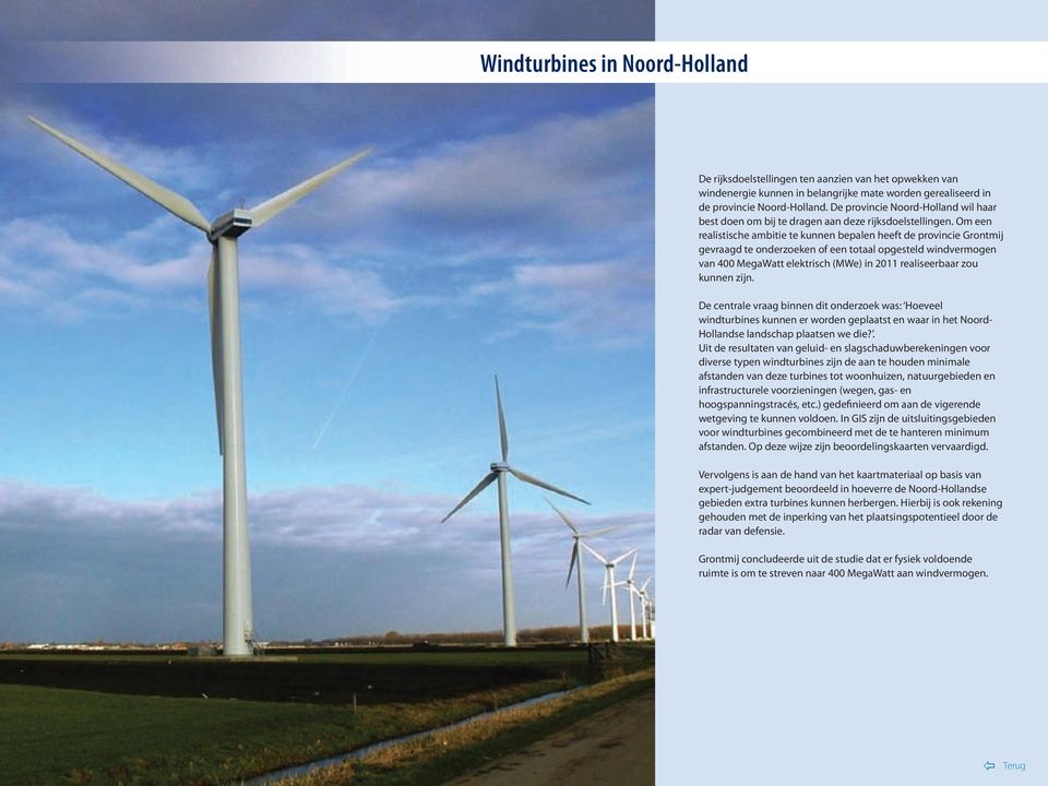 Om een realistische ambitie te kunnen bepalen heeft de provincie Grontmij gevraagd te onderzoeken of een totaal opgesteld windvermogen van 400 MegaWatt elektrisch (MWe) in 2011 realiseerbaar zou