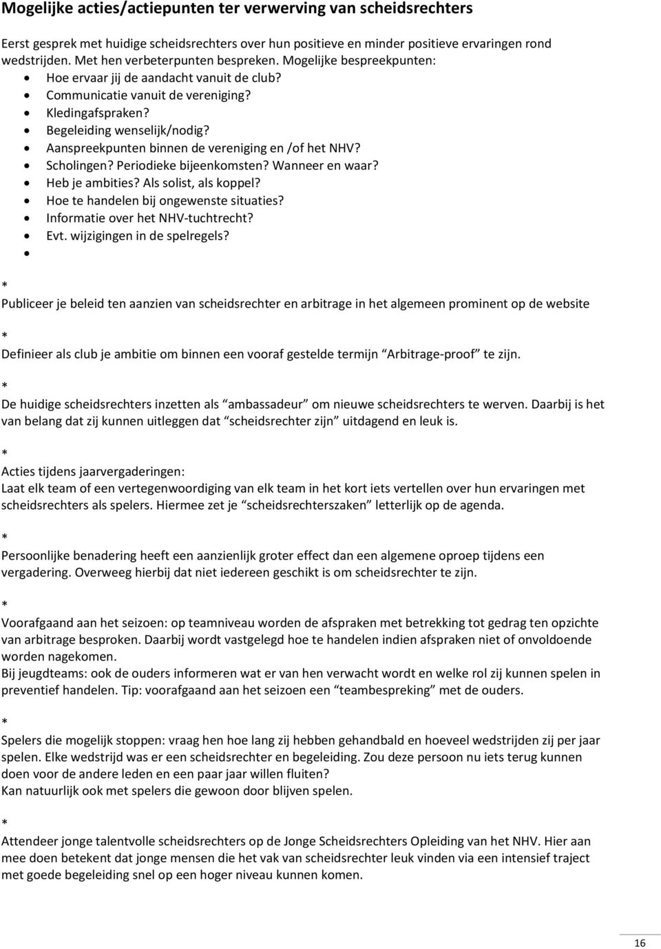 Aanspreekpunten binnen de vereniging en /of het NHV? Scholingen? Periodieke bijeenkomsten? Wanneer en waar? Heb je ambities? Als solist, als koppel? Hoe te handelen bij ongewenste situaties?