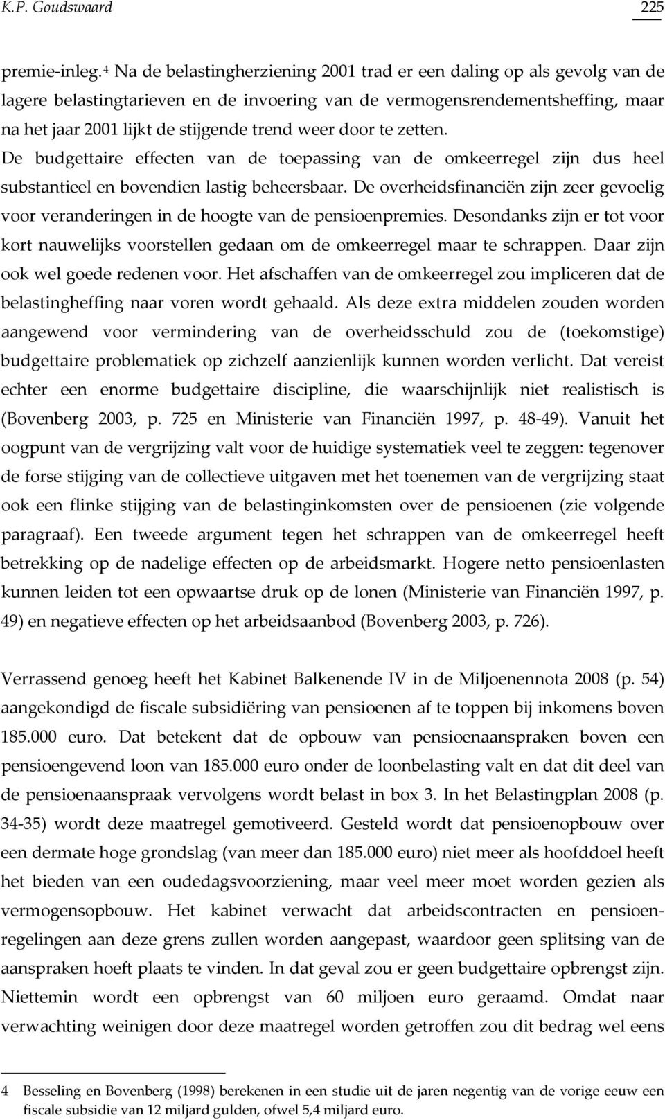 weer door te zetten. De budgettaire effecten van de toepassing van de omkeerregel zijn dus heel substantieel en bovendien lastig beheersbaar.