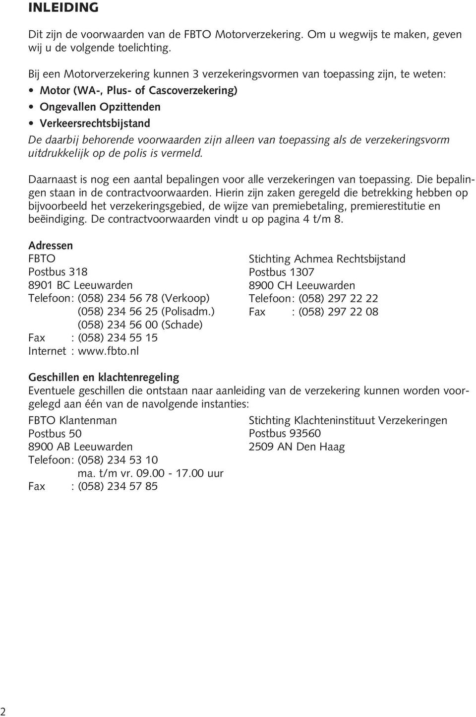 voorwaarden zijn alleen van toepassing als de verzekeringsvorm uitdrukkelijk op de polis is vermeld. Daarnaast is nog een aantal bepalingen voor alle verzekeringen van toepassing.