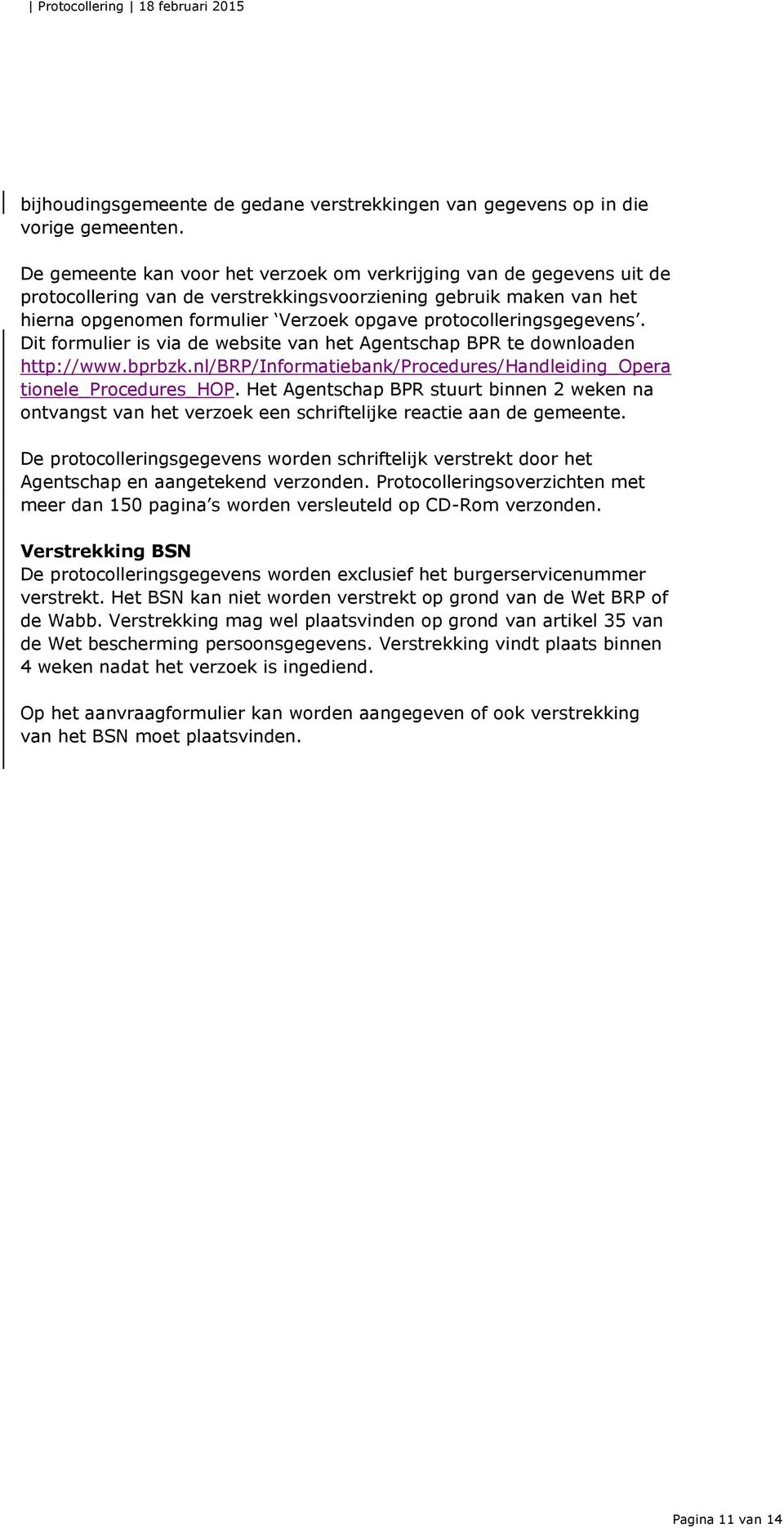 protocolleringsgegevens. Dit formulier is via de website van het Agentschap BPR te downloaden http://www.bprbzk.nl/brp/informatiebank/procedures/handleiding_opera tionele_procedures_hop.