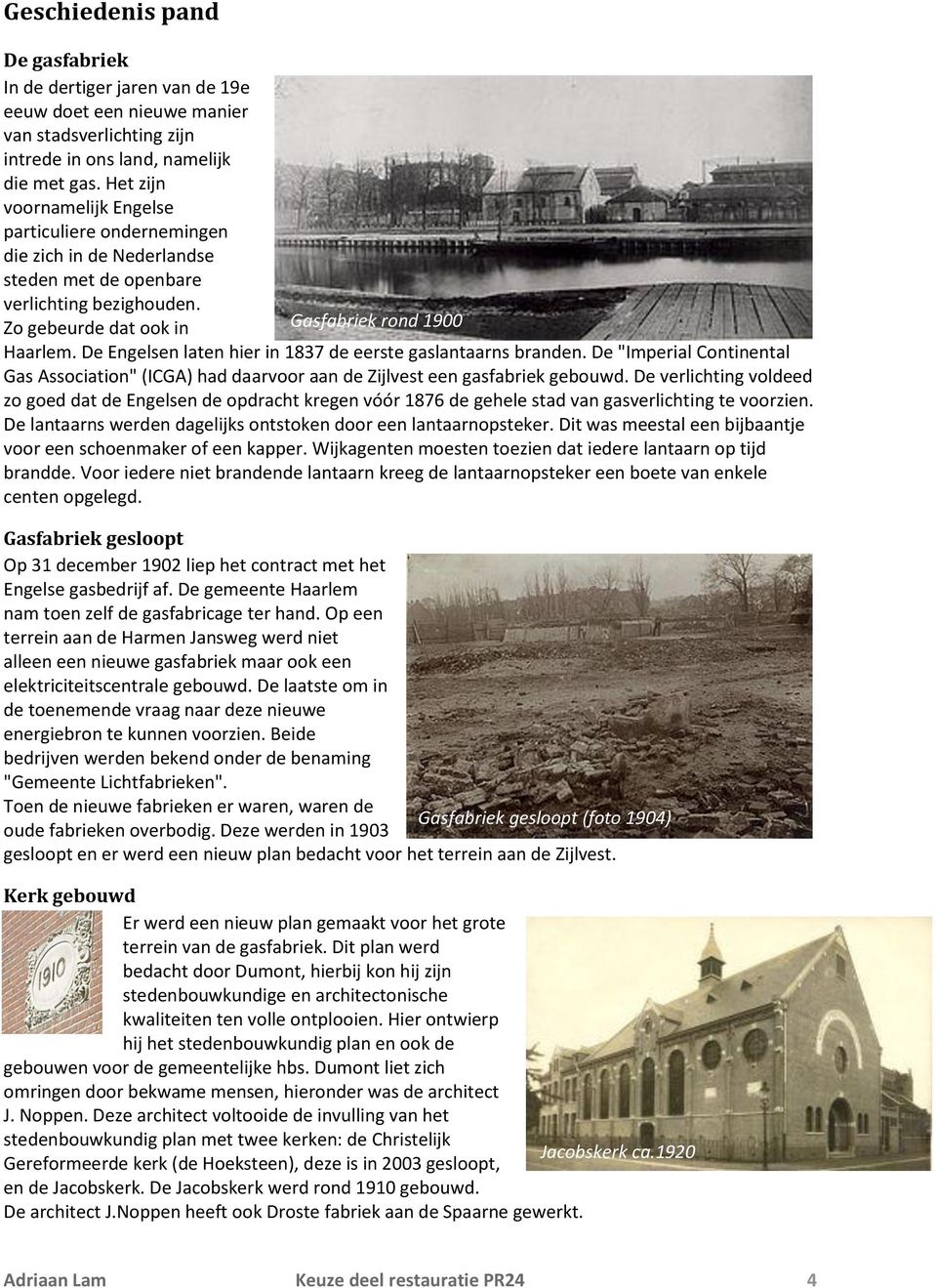 De Engelsen laten hier in 1837 de eerste gaslantaarns branden. De "Imperial Continental Gas Association" (ICGA) had daarvoor aan de Zijlvest een gasfabriek gebouwd.