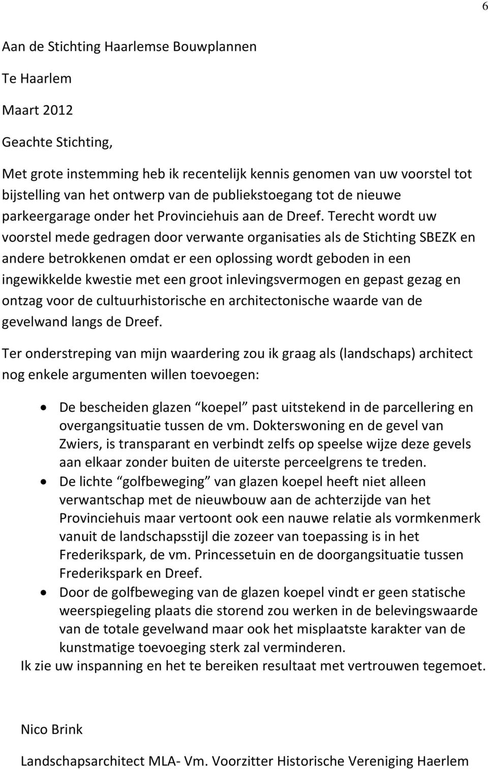 Terecht wordt uw voorstel mede gedragen door verwante organisaties als de Stichting SBEZK en andere betrokkenen omdat er een oplossing wordt geboden in een ingewikkelde kwestie met een groot