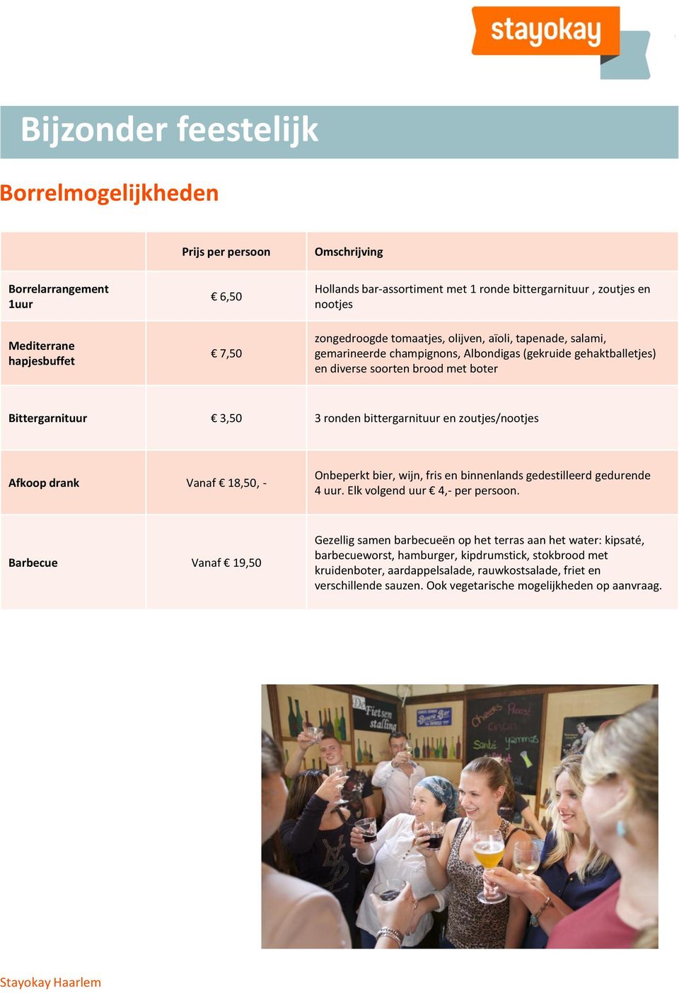 bittergarnituur en zoutjes/nootjes Afkoop drank Vanaf 18,50, - Onbeperkt bier, wijn, fris en binnenlands gedestilleerd gedurende 4 uur. Elk volgend uur 4,- per persoon.