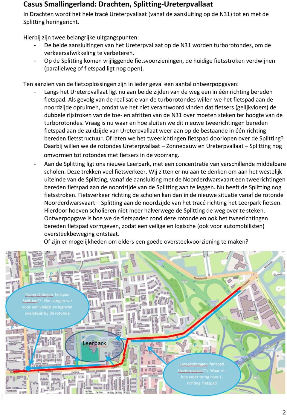 - Op de Splitting komen vrijliggende fietsvoorzieningen, de huidige fietsstroken verdwijnen (parallelweg of fietspad ligt nog open).