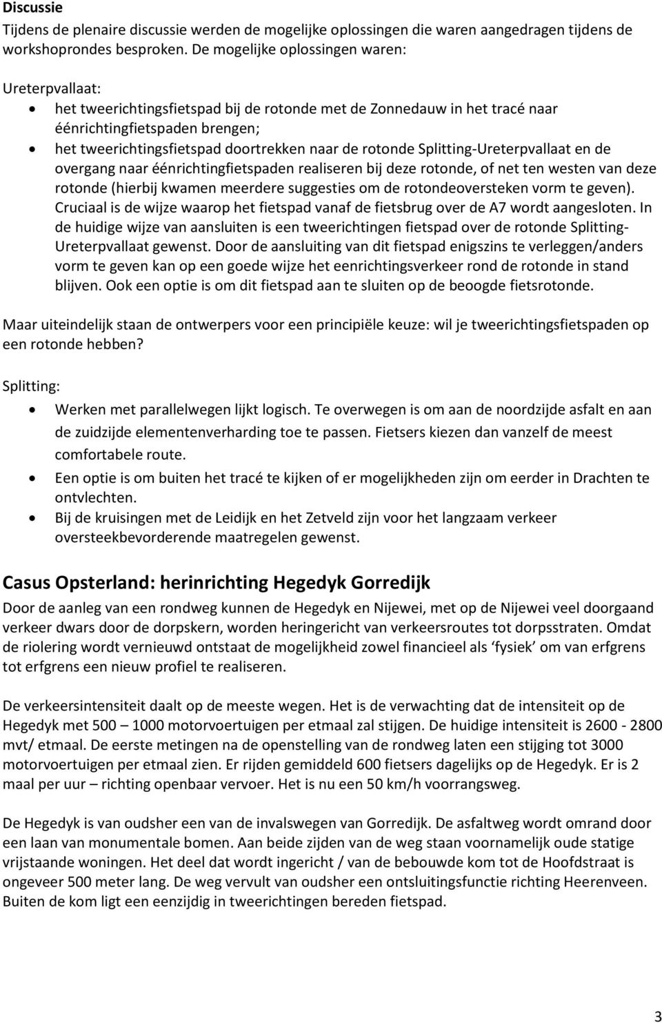 de rotonde Splitting-Ureterpvallaat en de overgang naar éénrichtingfietspaden realiseren bij deze rotonde, of net ten westen van deze rotonde (hierbij kwamen meerdere suggesties om de