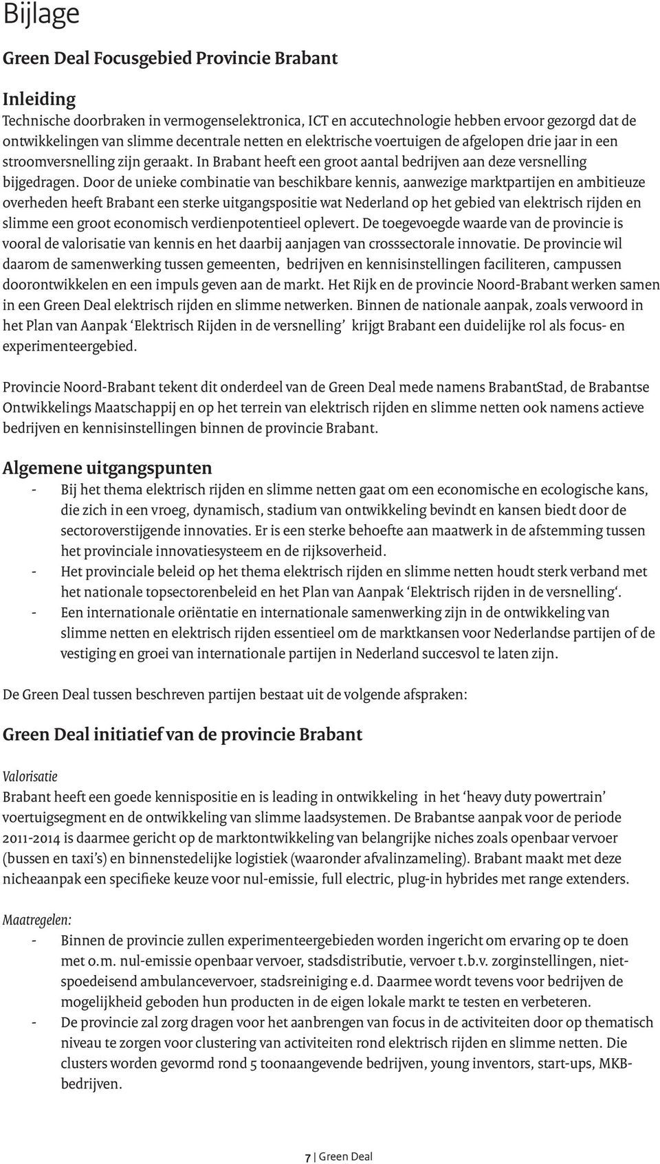 Door de unieke combinatie van beschikbare kennis, aanwezige marktpartijen en ambitieuze overheden heeft Brabant een sterke uitgangspositie wat Nederland op het gebied van elektrisch rijden en slimme