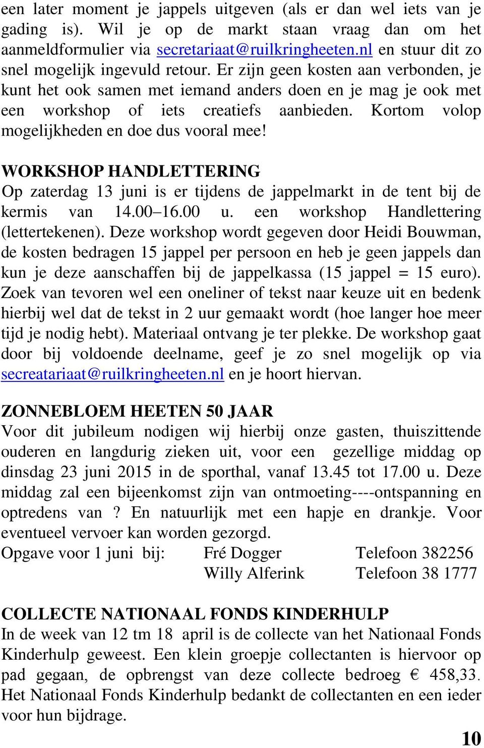 Kortom volop mogelijkheden en doe dus vooral mee! WORKSHOP HANDLETTERING Op zaterdag 13 juni is er tijdens de jappelmarkt in de tent bij de kermis van 14.00 16.00 u.